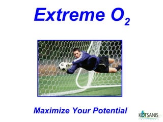 Extreme O2




Maximize Your Potential
 