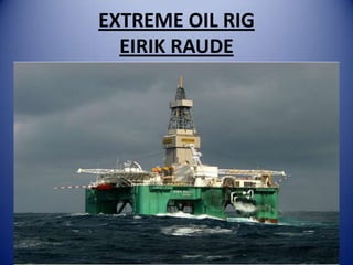 Extreme oil rig | PPTX