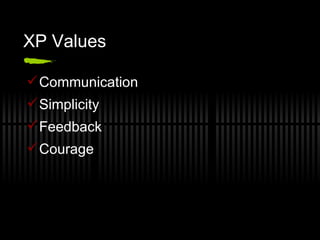 XP Values

 Communication
 Simplicity
 Feedback
 Courage
 