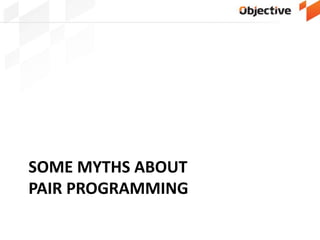 SOME MYTHS ABOUT
PAIR PROGRAMMING
 
