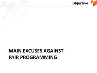MAIN EXCUSES AGAINST
PAIR PROGRAMMING
 