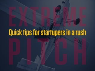 EXTREME
Quick tips for startupers in a rush


PITCH
 