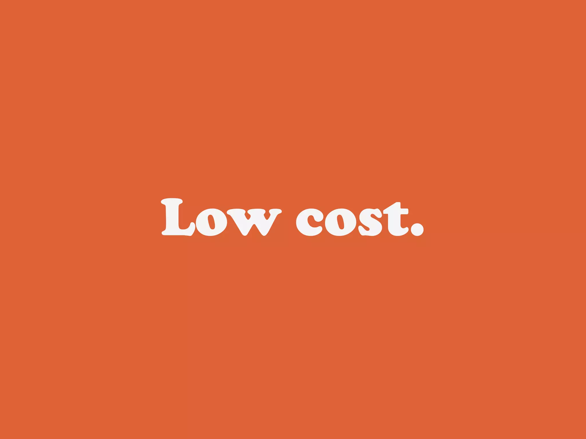 Low cost.
 