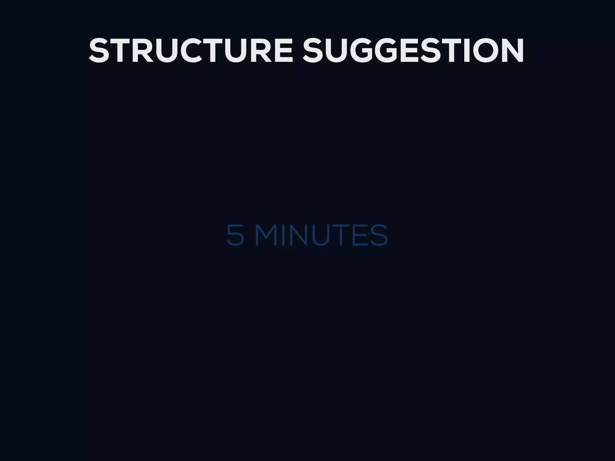 STRUCTURE SUGGESTION




      5 MINUTES
 