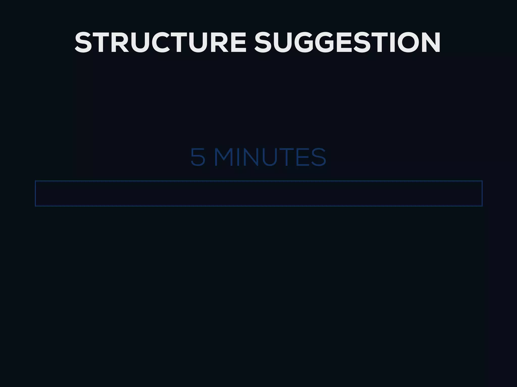 STRUCTURE SUGGESTION



      5 MINUTES
 