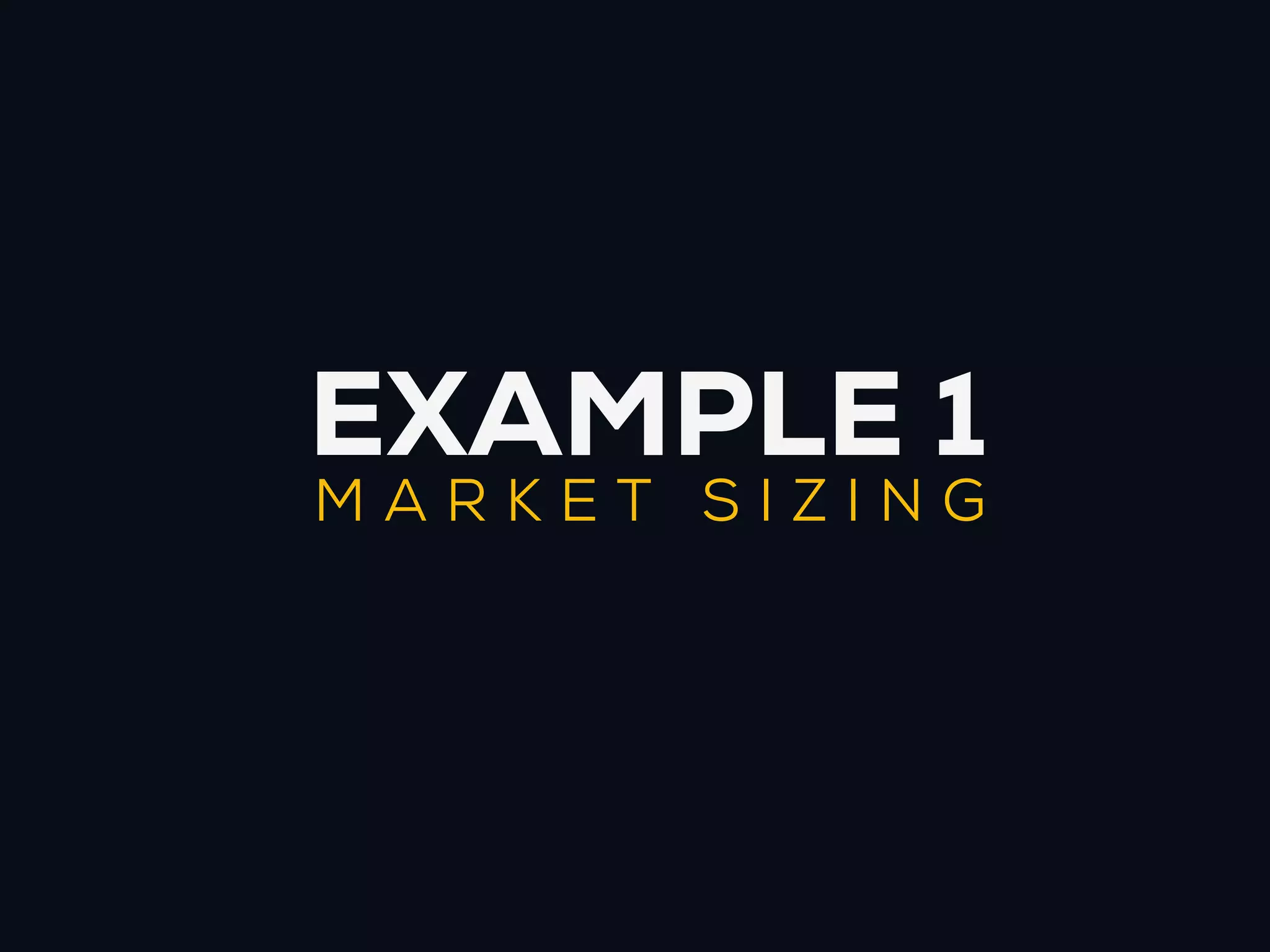 EXAMPLE 1
MARKET SIZING
 