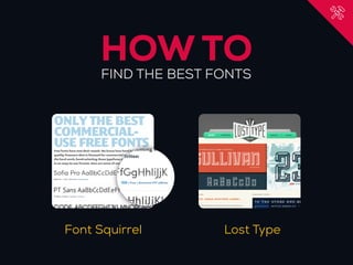 HOW TO
      FIND THE BEST FONTS




Font Squirrel        Lost Type
 