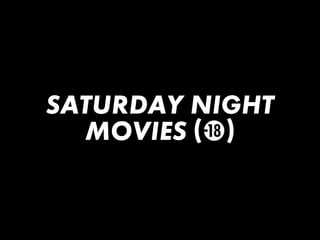 SATURDAY NIGHT
  MOVIES (D)
 