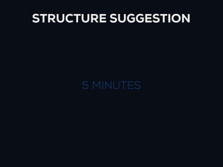 STRUCTURE SUGGESTION




      5 MINUTES
 