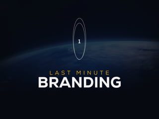 1




 L AS T   M IN UTE

BRANDING
 