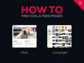 HOW TO
FIND COOL & FREE IMAGES




Flickr           Compfight
 
