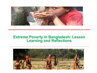 _______________________________________

    Extreme Poverty in Bangladesh: Lesson
          Learning and Reflections
___________________________________________________________________________________________________
 