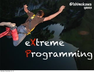 @lshimokawa




eXtreme
Programming
 