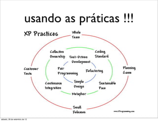 usando as práticas !!!
sábado, 28 de setembro de 13
 