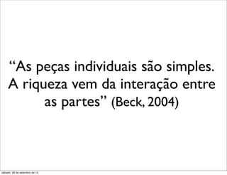 “As peças individuais são simples.
A riqueza vem da interação entre
as partes” (Beck, 2004)
sábado, 28 de setembro de 13
 