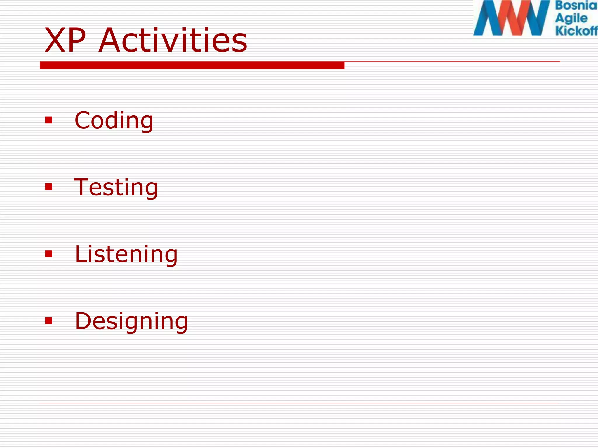 XP Activities
 Coding
 Testing
 Listening
 Designing
 