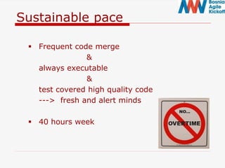 Sustainable pace
 Frequent code merge
&
always executable
&
test covered high quality code
---> fresh and alert minds
 40 hours week
 
