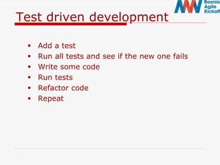 Test driven development
 Add a test
 Run all tests and see if the new one fails
 Write some code
 Run tests
 Refactor code
 Repeat
 