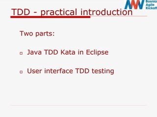 TDD - practical introduction
Two parts:
 Java TDD Kata in Eclipse
 User interface TDD testing
 