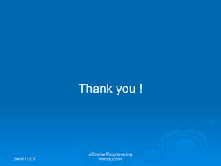 2009/11/03
eXtreme Programming
Introduction
Thank you !
 