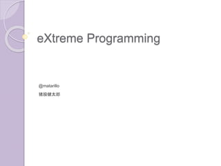 eXtreme Programming
@matarillo
猪股健太郎
 