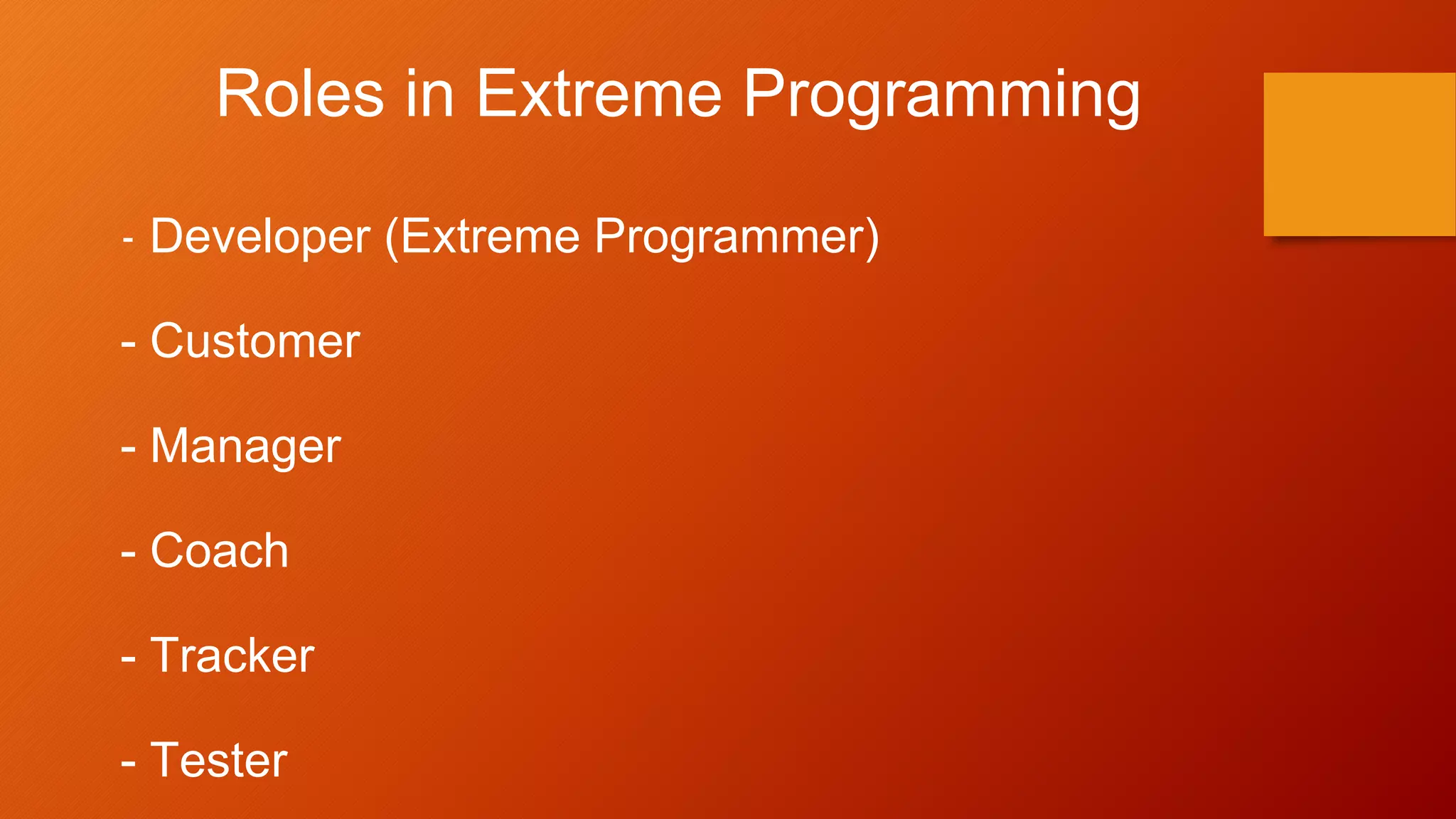 - Developer (Extreme Programmer)
- Customer
- Manager
- Coach
- Tracker
- Tester
Roles in Extreme Programming
 