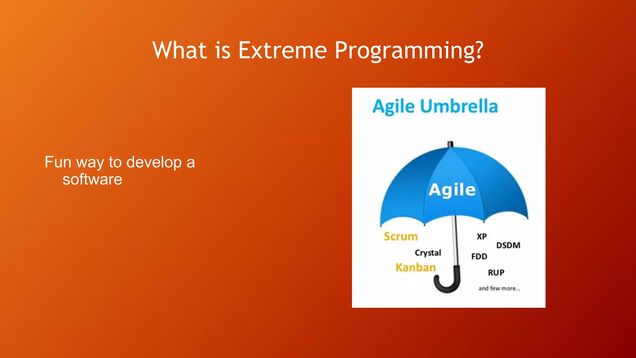 What is Extreme Programming?
Fun way to develop a
software
 