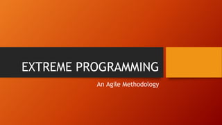 EXTREME PROGRAMMING
An Agile Methodology
 