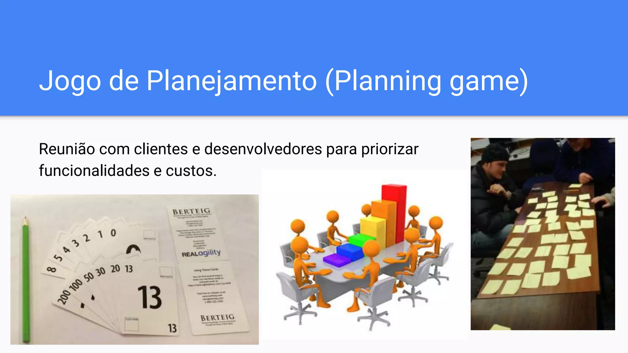 Jogo de Planejamento (Planning game)
Reunião com clientes e desenvolvedores para priorizar
funcionalidades e custos.
 