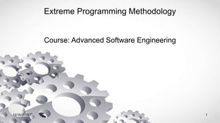 Extreme Programming Methodology
Course: Advanced Software Engineering
12/16/2019 1
 