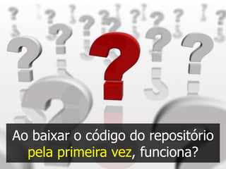 Ao baixar o código do repositório
  pela primeira vez, funciona?
 