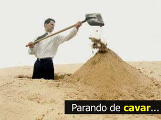 Parando de cavar...
 