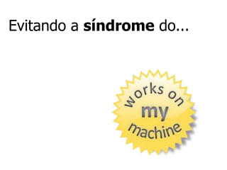 Evitando a síndrome do...
 