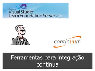 Ferramentas para integração
         contínua
 