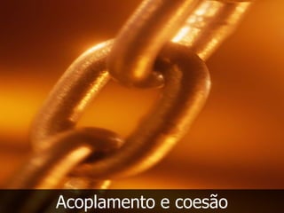 Acoplamento e coesão
 