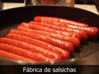 Fábrica de salsichas
 