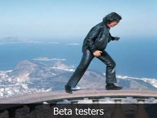 Beta testers
 