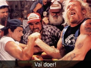 Vai doer!
 