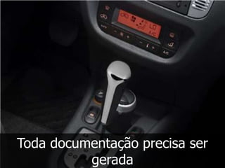 Toda documentação precisa ser
          gerada
 