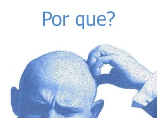 Por que?
 
