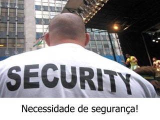 Necessidade de segurança!
 