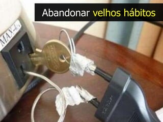 Abandonar velhos hábitos
 