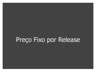 Preço Fixo por Release
 