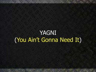 YAGNI
(You Ain’t Gonna Need It)
 