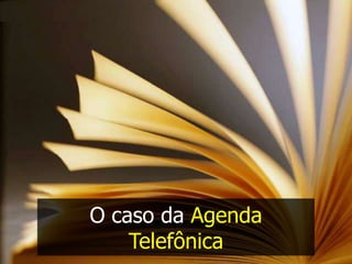 O caso da Agenda
    Telefônica
 