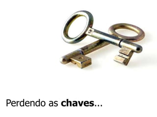 Perdendo as chaves...
 