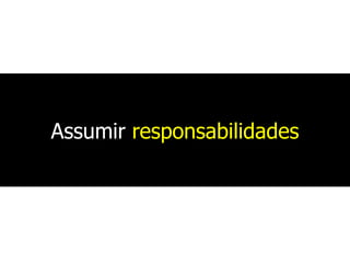 Assumir responsabilidades
 