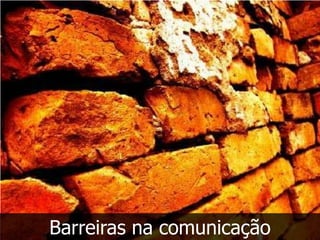 Barreiras na comunicação
 