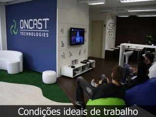 Condições ideais de trabalho
 