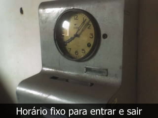 Horário fixo para entrar e sair
 